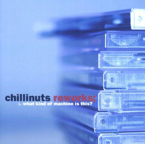 Chillinuts: Reworks What Kind Of Machine Is This