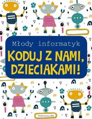 MŁODY INFORMATYK. KODUJ Z NAMI, DZIECIAKAMI!