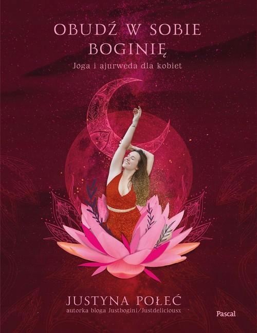 OBUDŹ W SOBIE BOGINIĘ JOGA I AJURWEDA DLA KOBIET