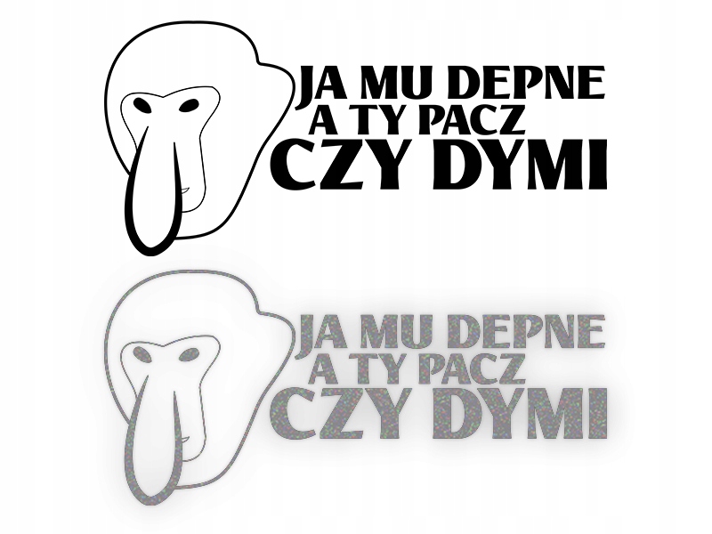 JA MU DEPNE A TY PACZ CZY DYMI - Naklejka NOSACZ J