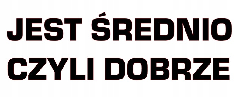 Naklejka Bez Tła Transfer Na Auto Szybę Witrynę Jeest Średnio Czyli Dobrze