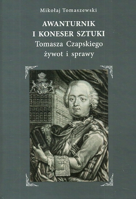 Awanturnik i koneser sztuki Tomasza Czapskiego żywot i sprawy