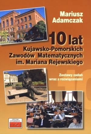 10 LAT KUJAWSKO-POMORSKICH ZAWODÓW MATEMATYCZNYCH MARIUSZ ADAMCZAK