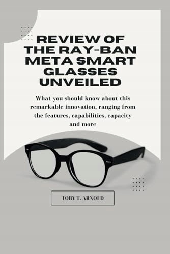 Arnold, Toby T. REVIEW OF THE RAY-BAN META SMART GLASSES UNVEILED: What you