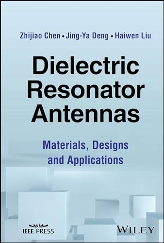 Dielectric Resonator Antennas: Materials, Designs and Applications Chen,