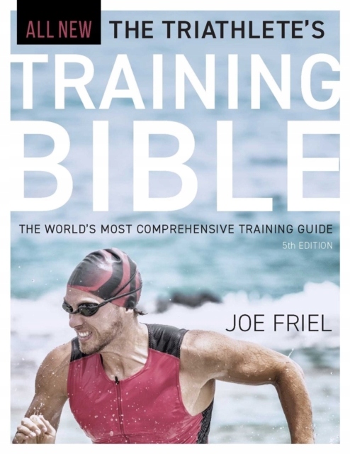 The Triathletes Training Bible: The Worlds Most Comprehensive Training Guid