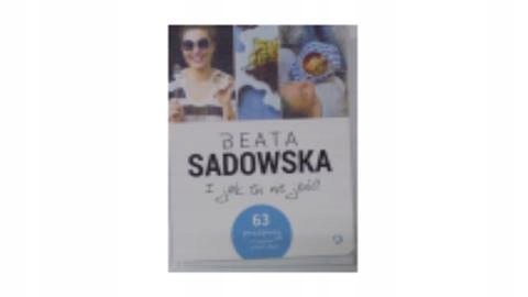 I jak tu nie jesc! - Beata Sadowska