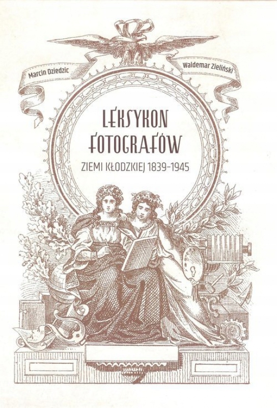 LEKSYKON FOTOGRAFÓW ZIEMI KŁODZKIEJ 18391945