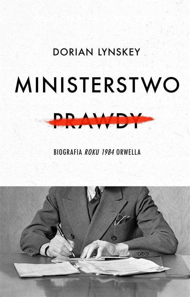 

Ministerstwo Prawdy. Biografia Roku 1984 Orwella