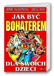 Jak być bohaterem dla swoich dzieci - J. McDowell