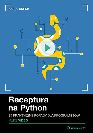 Receptura na Python. Kurs Video. 54 praktyczne Tytuł Receptura na Python Kurs Video 54 praktyczne porady dla programistów