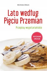 LATO WEDŁUG PIĘCIU PRZEMIAN. PRZEPISY WEGETARIAŃSKIE MONIKA BIBLIS