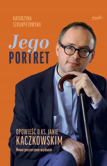 Jego Portret Opowieść o ks. Janie Kaczkowskim Nowe poszerzone wydanie