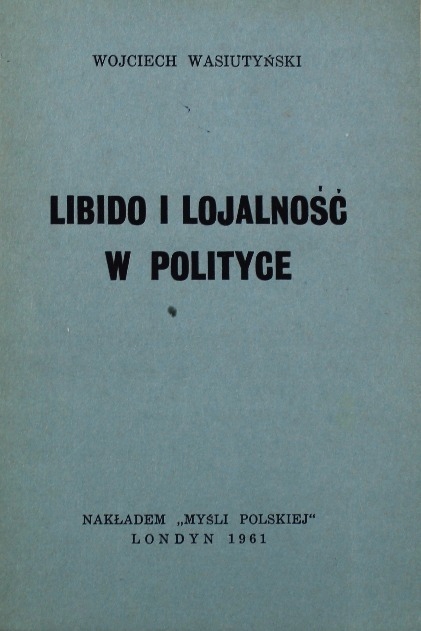 Libido i lojalność w polityce Wojciech Wasiutyński