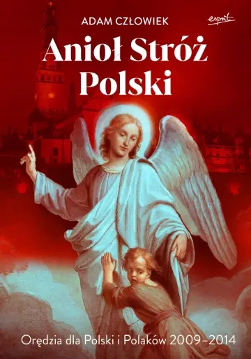 Anioł Stróż Polski. Orędzia dla Polski i Polaków 2009 2014