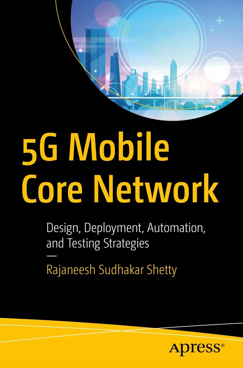 5G Mobile Core Network: Design, Deployment, Automation, and Testing