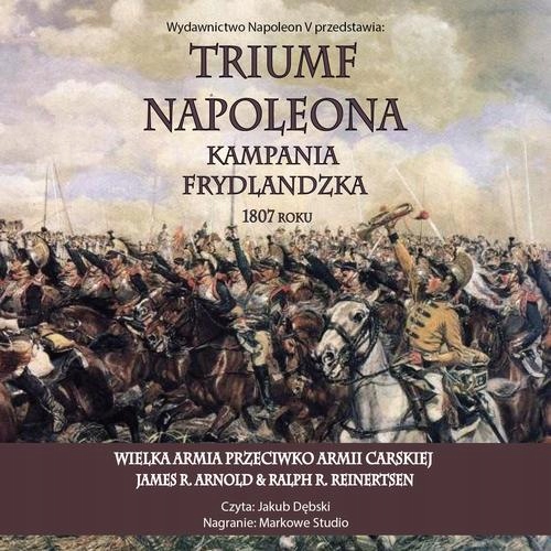 TRIUMF NAPOLEONA. KAMPANIA FRYDLANDZKA 1807 ROKU JAMES ARNOLD R. AUDIOBOOK