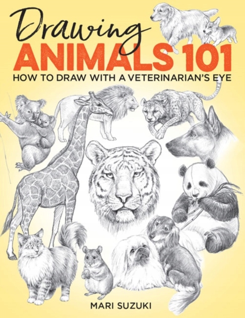 Drawing Animals 101: How to Draw with a Veterinarians Eye MARI SUZUKI