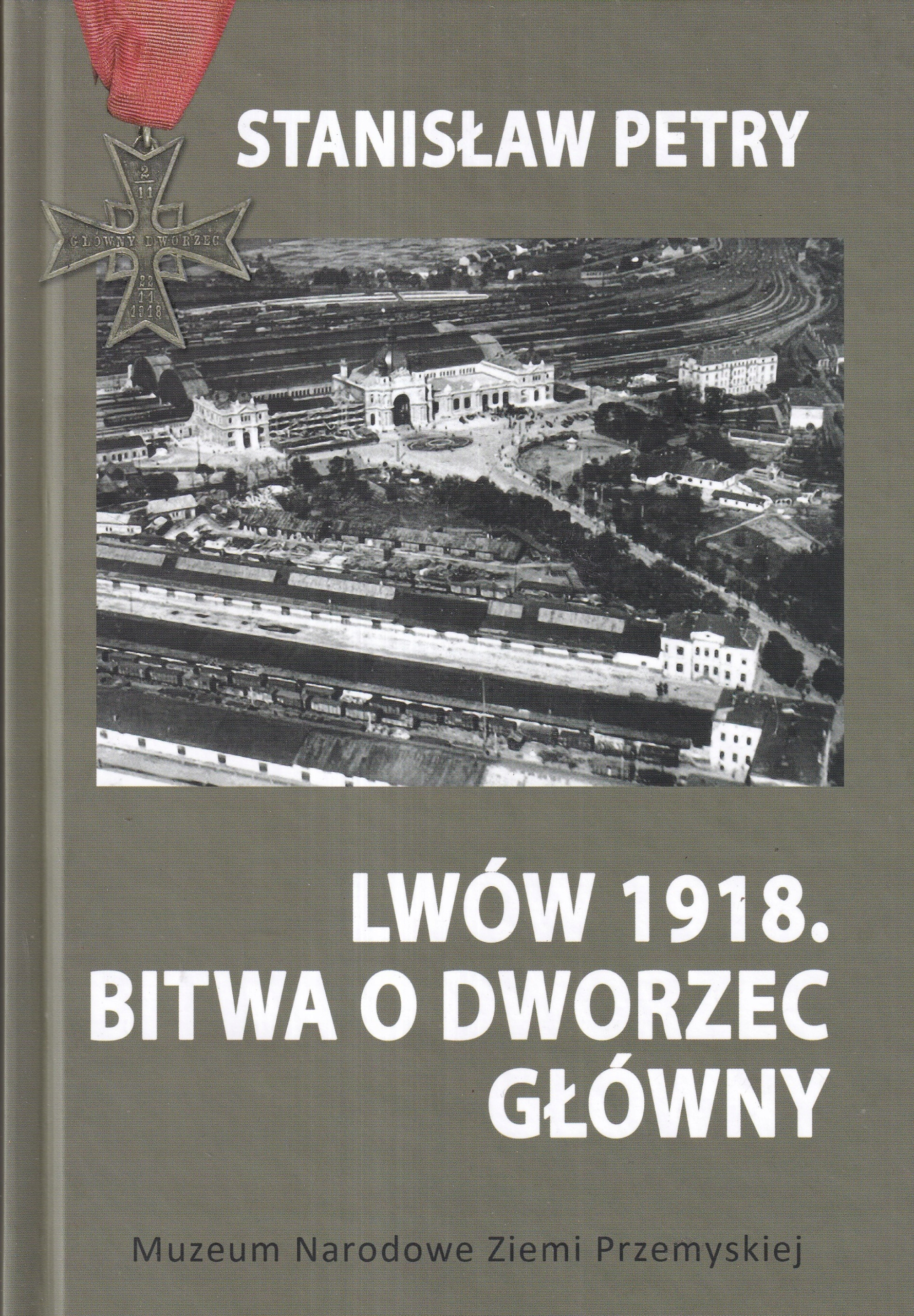 Lvov 1918 Bitva o Hlavní nádraží Stanislav Petry fotky mapy plány