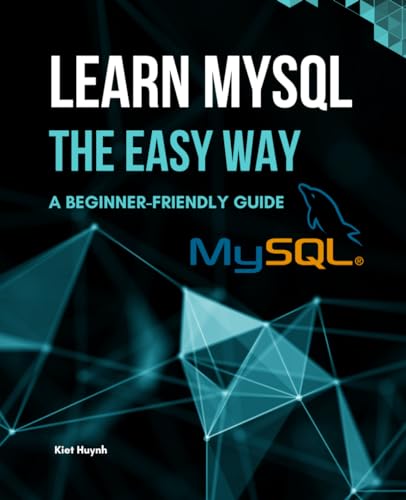 Huynh, Kiet Learn MySQL the Easy Way: A Beginner-Friendly Guide