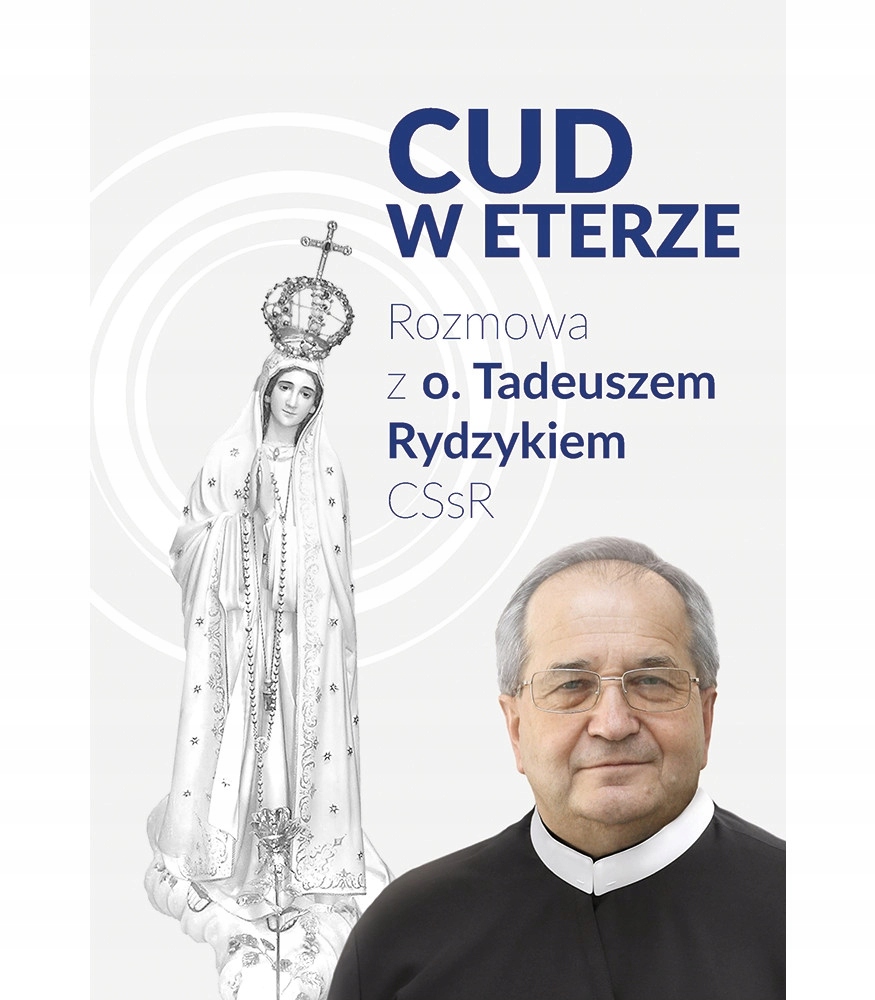 Cud w Eterze. Rozmowa z o. Tadeuszem Rydzykiem CSsR