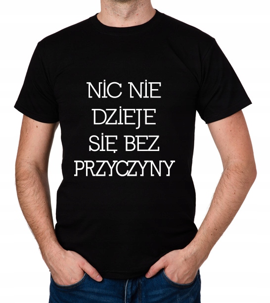 

koszulka Nic Nie Dzieje Się Bez Przyczyny prezent