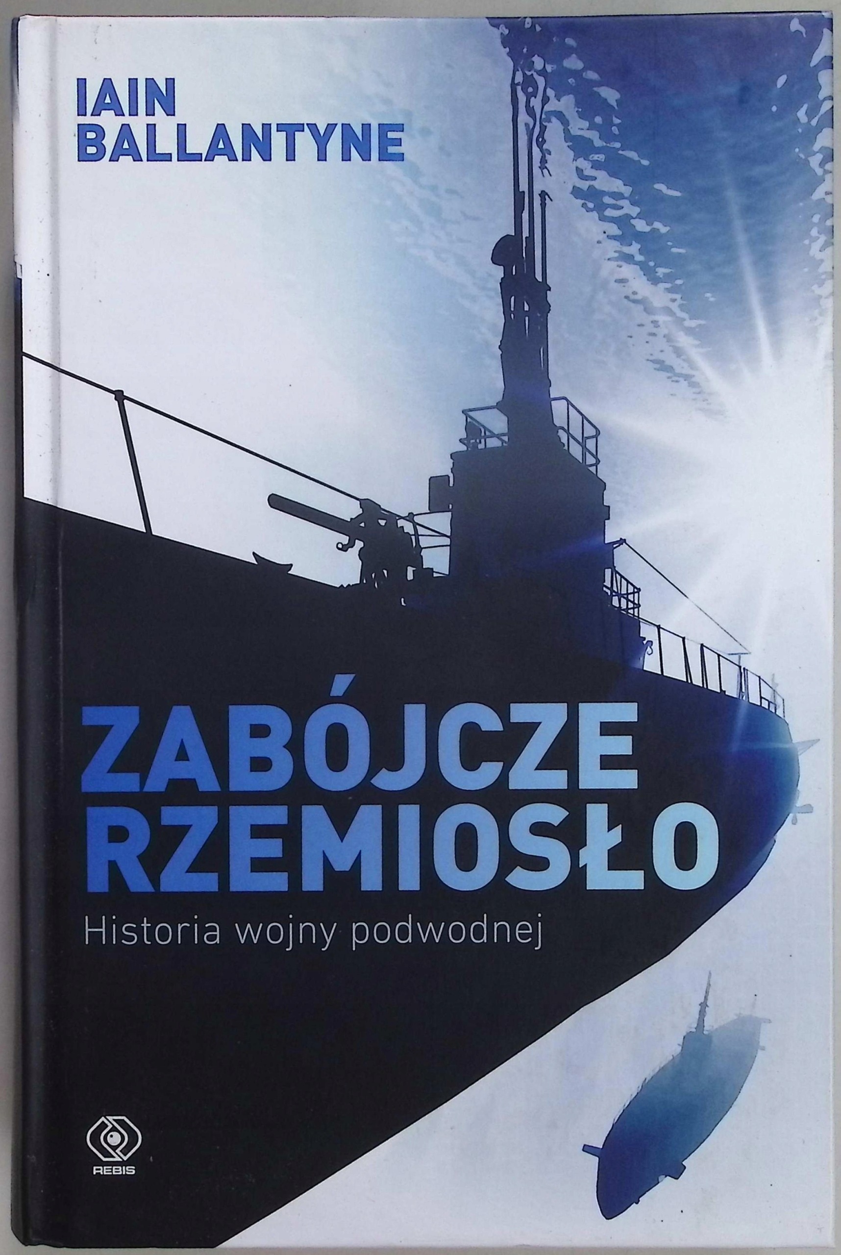 Zabójcze rzemiosło. Historia wojny podwodnej Iain Ballantyne