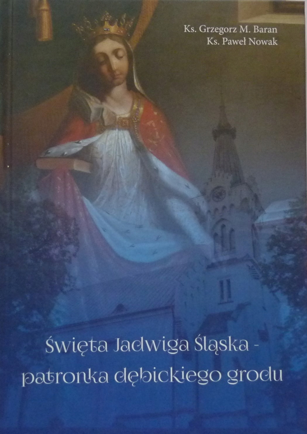 ŚWIĘTA JADWIGA ŚLĄSKA PATRONKA DĘBICKIEGO GRODU