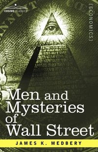 MEN AND MYSTERIES OF WALL STREET JAMES K. MEDBER..