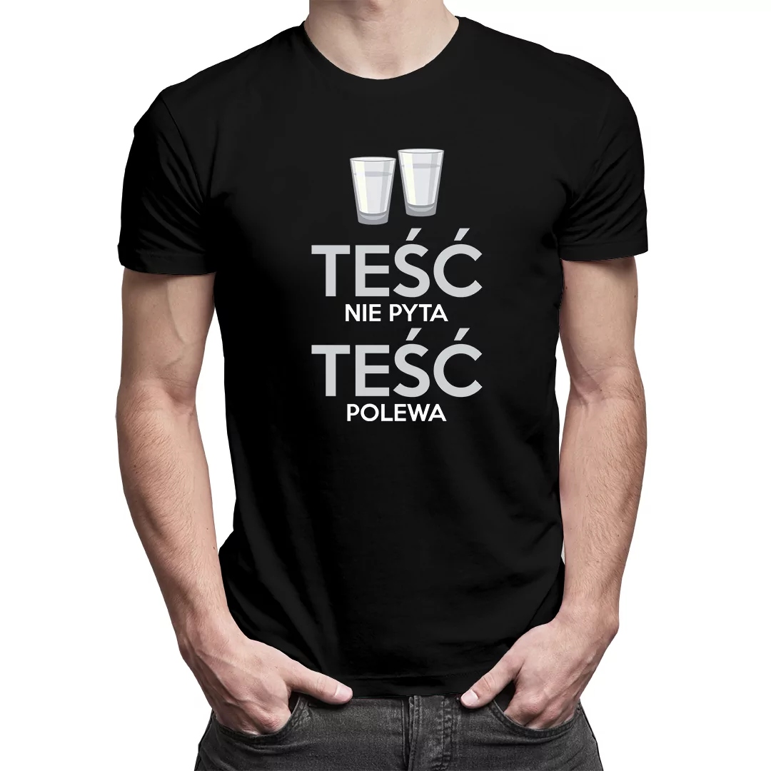 

Teść nie pyta, teść polewa koszulka dla teścia