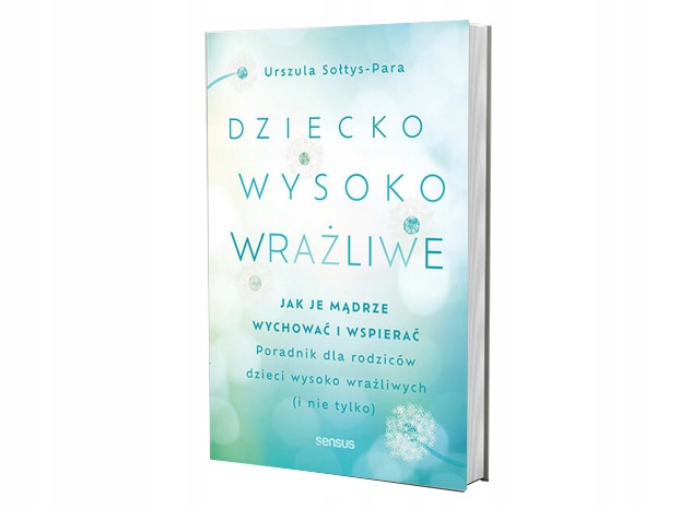 

Dziecko wysoko wrażliwe. Jak je mądrze wychować..