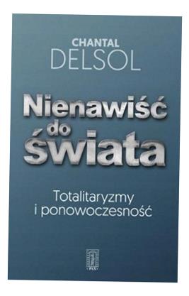 NIENAWIŚĆ DO ŚWIATA, CHANTAL DELSOL