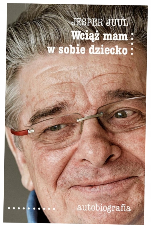 Wciąż mam w sobie dziecko. Autobiografia Jesper Juul