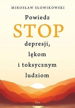 POWIEDZ STOP DEPRESJI, LĘKOM I TOKSYCZNYM LUDZIOM MIROSŁAW SŁOWIKOWSKI
