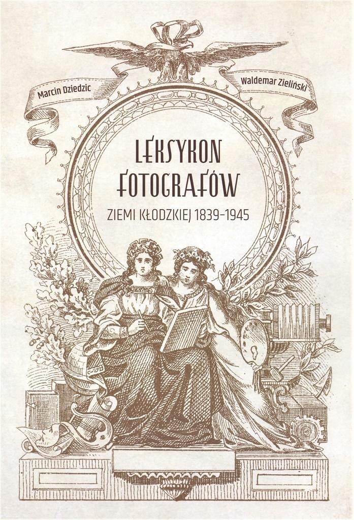 LEKSYKON FOTOGRAFÓW ZIEMI KŁODZKIEJ 1839-1945