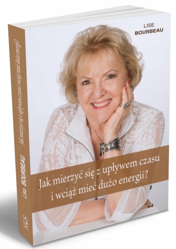 Lise Bourbeau Jak Mierzyć Się Z Upływem Czasu