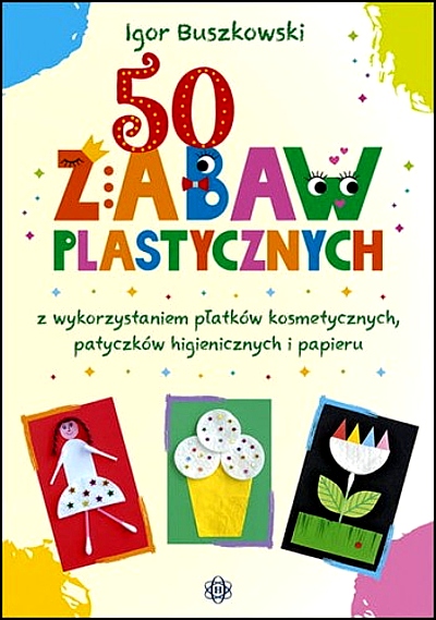 50 ZABAW PLASTYCZNYCH Z WYKORZYSTANIEM PŁATKÓW KOSMETYCZNYCH PATYCZKÓW HIG