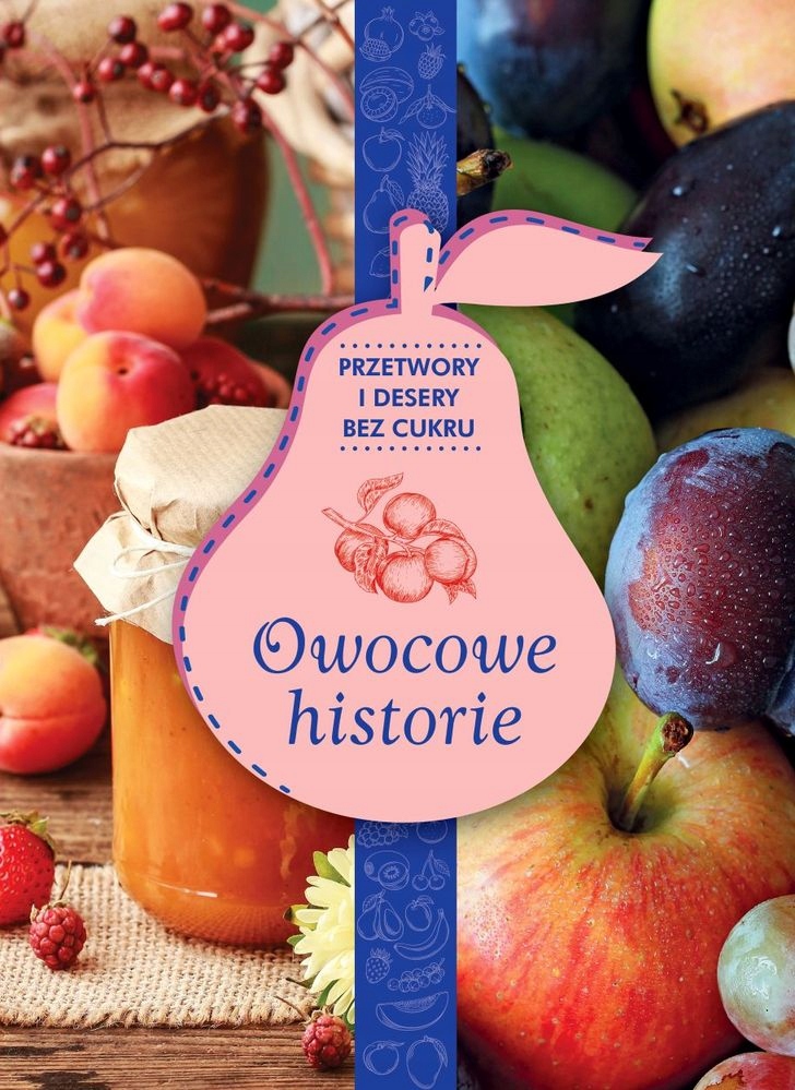 Owocowe historie. Przetwory i desery bez cukru