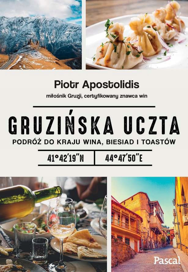 GRUZIŃSKA UCZTA. PODRÓŻ DO KRAJU WINA, BIESIAD I TOASTÓW - Piotr Apostolidi