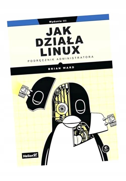 JAK DZIAŁA LINUX. PODRĘCZNIK ADMINISTRATORA W.3 BRIAN WARD