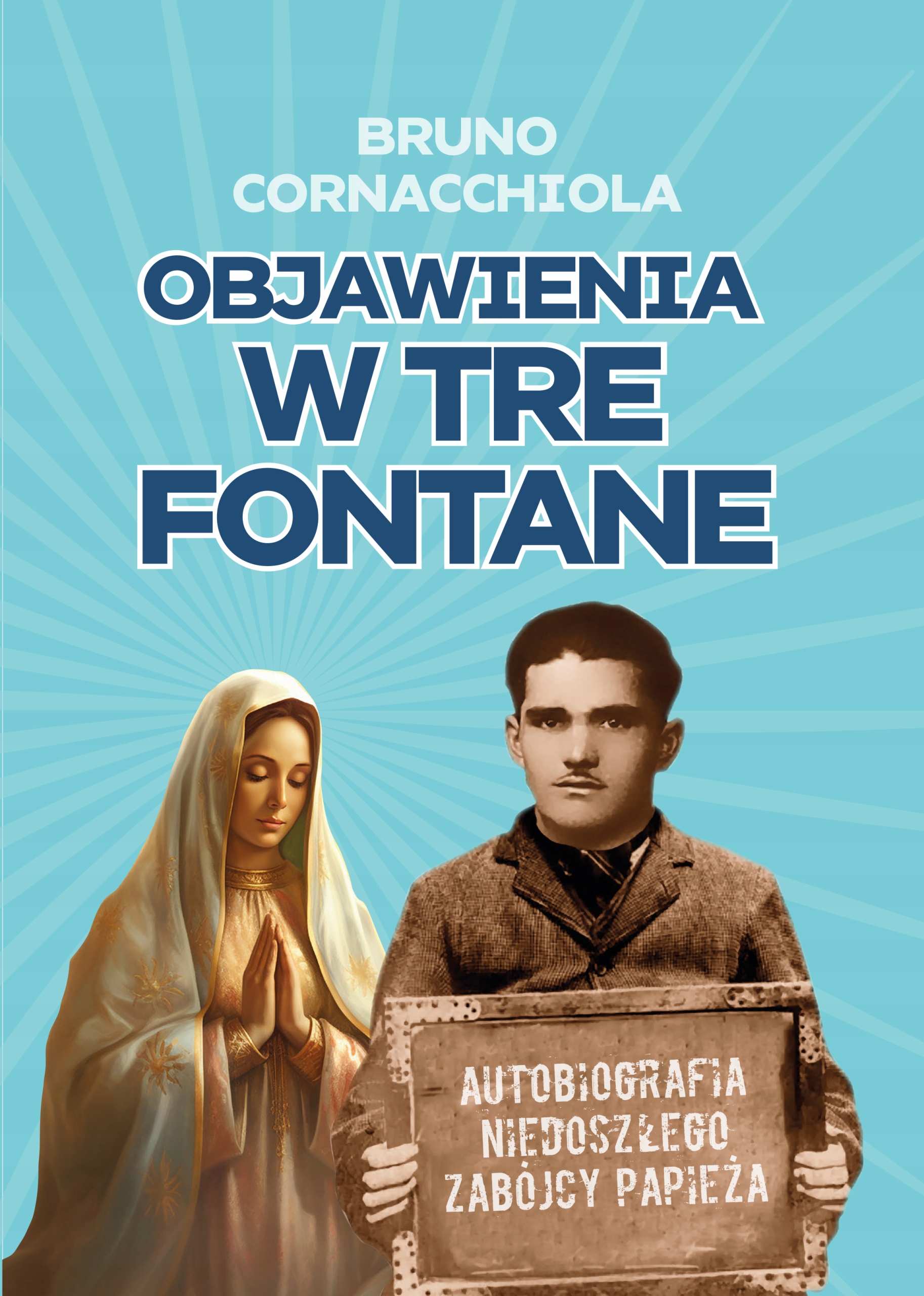Objawienia w Tre Fontane. Autobiografia niedoszłego zabójcy papieża