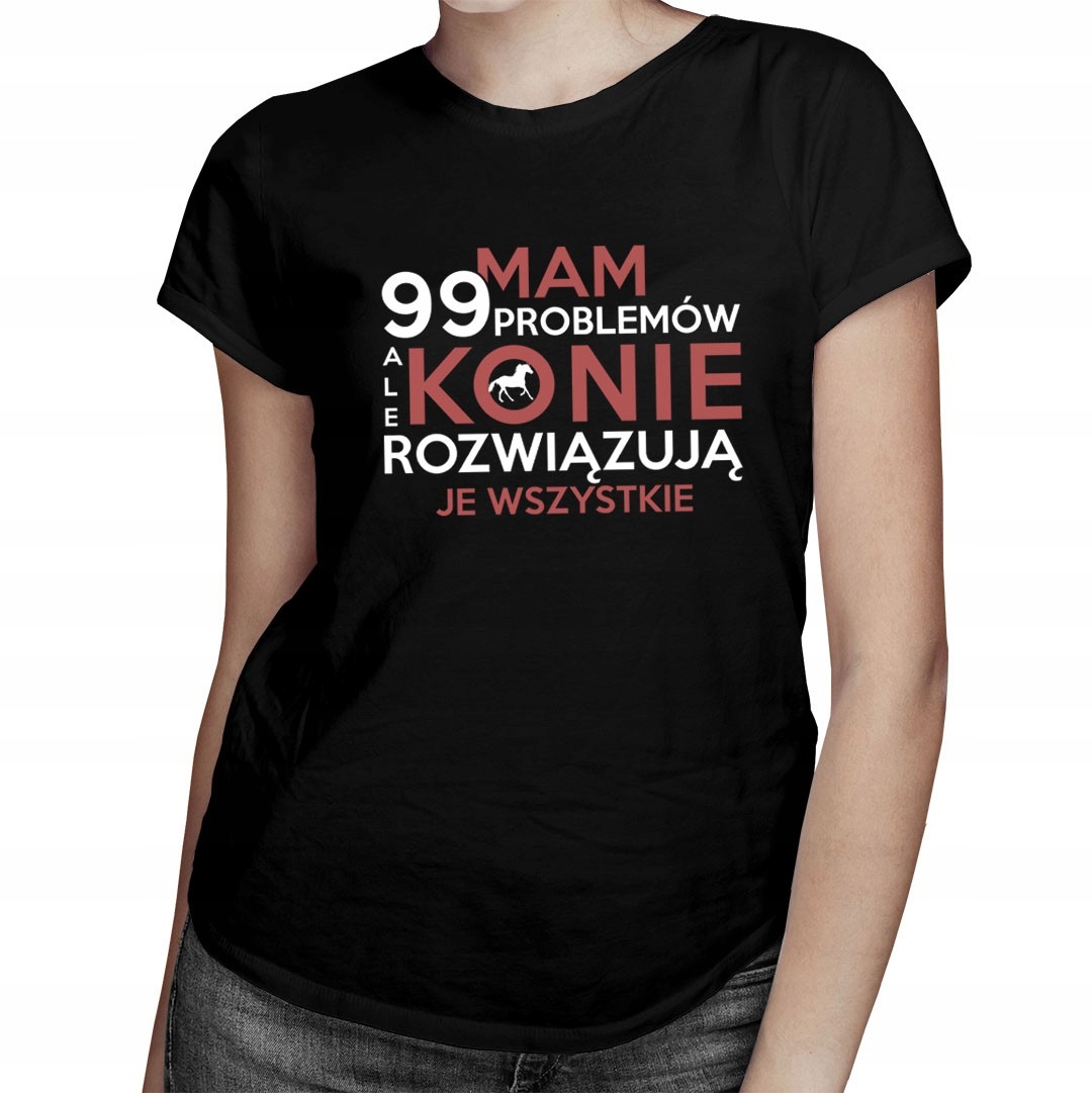 

Mam 99 problemów - koszulka dla fanki jazdy konnej