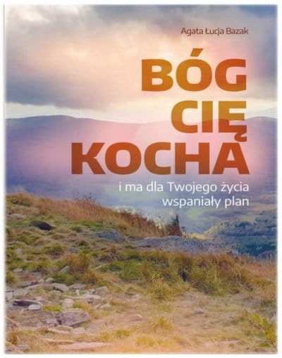 Bóg Cię kocha i ma dla Twojego życia Agata Bazak