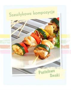 PASTELOWE SMAKI. SZASZŁYKOWE KOMPOZYCJE [KSIĄŻKA]