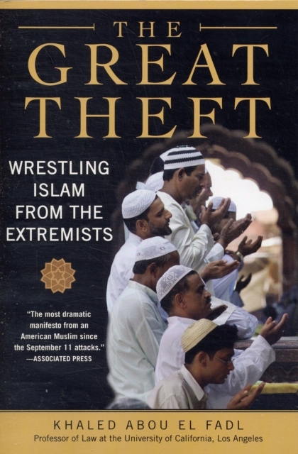 The Great Theft: Wrestling Islam from the Extremists KHALED M.ABOU EL FADL