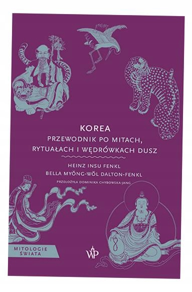 KOREA. PRZEWODNIK PO MITACH, RYTUAŁACH I WĘDRÓWKACH DUSZ HEINZ INSU FENKL