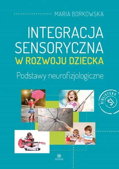Integracja sensoryczna w rozwoju dziecka. Podstawy neurofizjologiczne