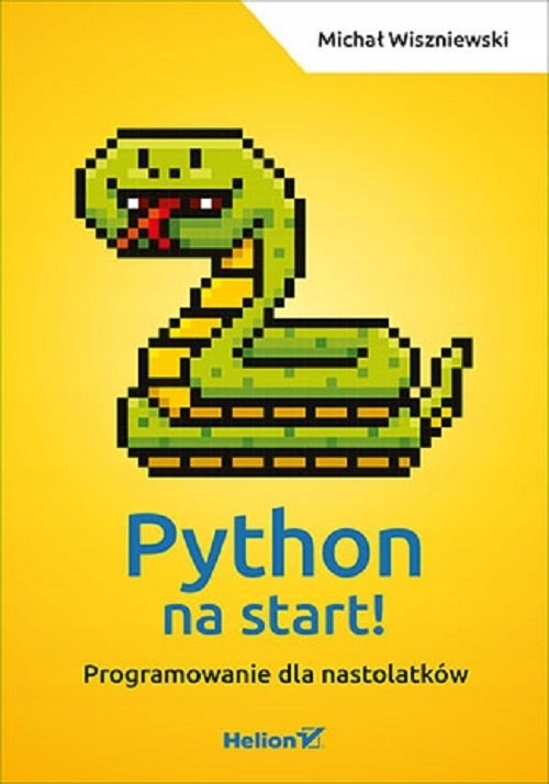 Python na start! Programowanie dla nastolatków Michał Wiszniewski