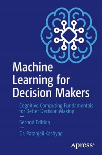 Machine Learning for Decision Makers: Cognitive Computing Fundamentals for