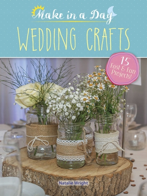 Make in a Day: Wedding Crafts NATALIE WRIGHT